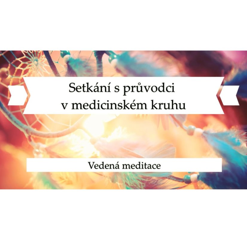 SETKÁNÍ S PRŮVODCI v medicinském kruhu | Vedená meditace